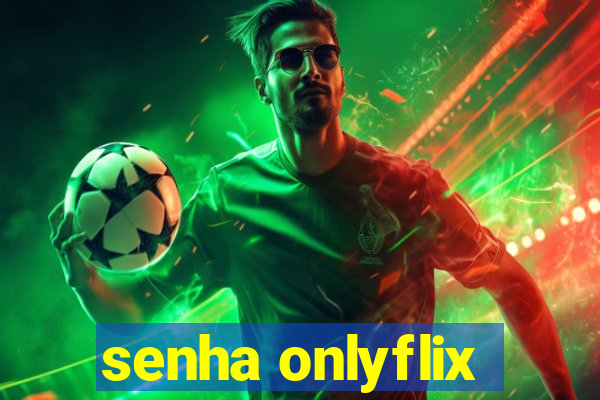senha onlyflix